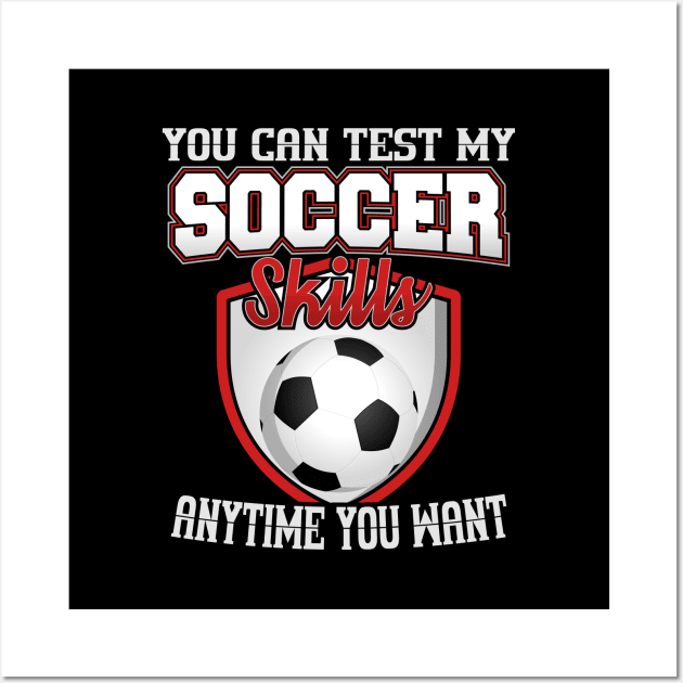 You Can Test My Soccer Skills Anytime You Want Wall Art by YouthfulGeezer